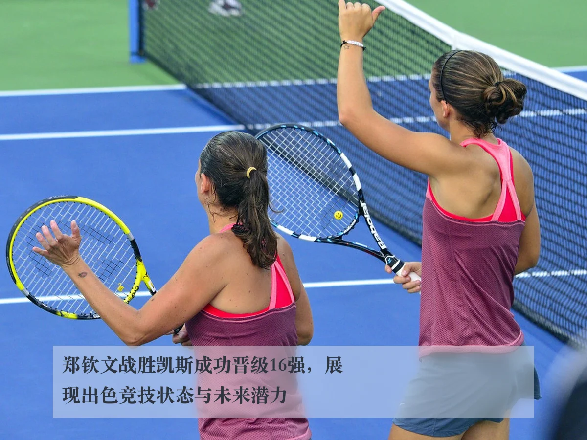 郑钦文战胜凯斯成功晋级16强，展现出色竞技状态与未来潜力